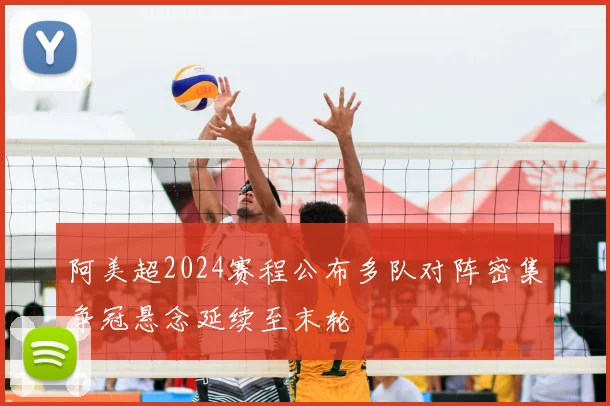 阿美超2024赛程公布多队对阵密集争冠悬念延续至末轮