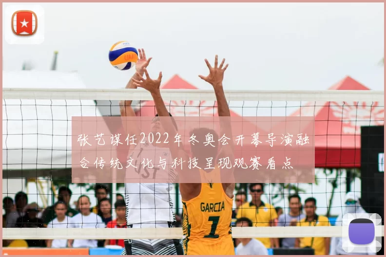 张艺谋任2022年冬奥会开幕导演融合传统文化与科技呈现观赛看点