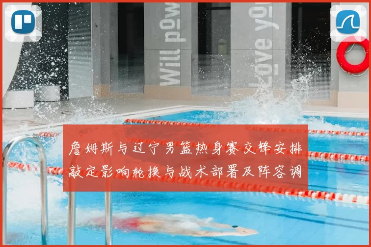 詹姆斯与辽宁男篮热身赛交锋安排敲定影响轮换与战术部署及阵容调整