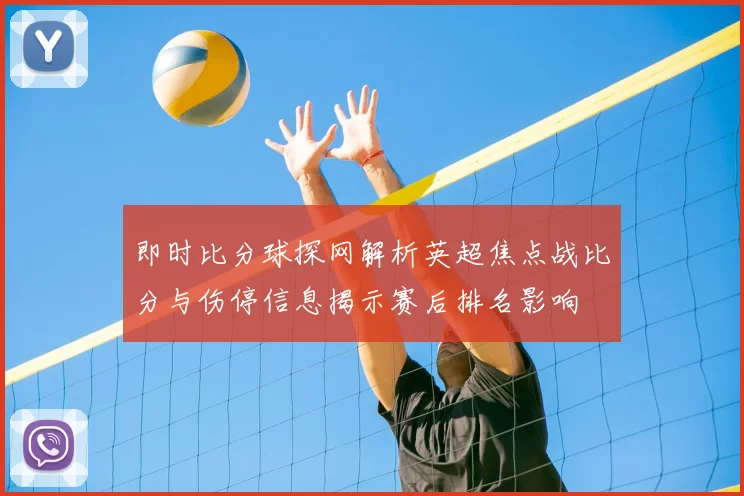 即时比分球探网解析英超焦点战比分与伤停信息揭示赛后排名影响
