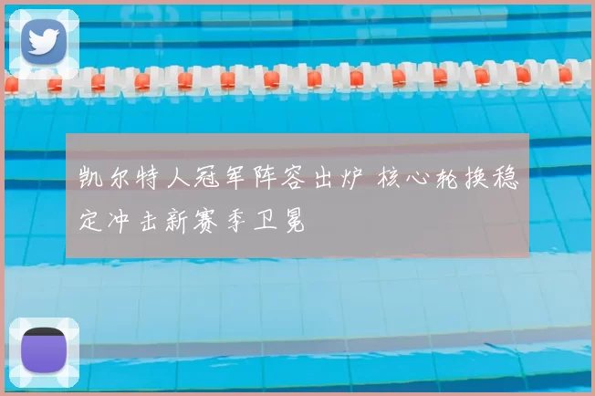凯尔特人冠军阵容出炉 核心轮换稳定冲击新赛季卫冕