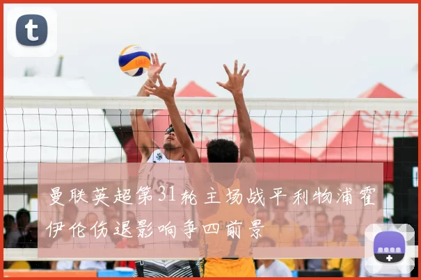 曼联英超第31轮主场战平利物浦霍伊伦伤退影响争四前景